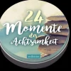 24 Momente der Achtsamkeit